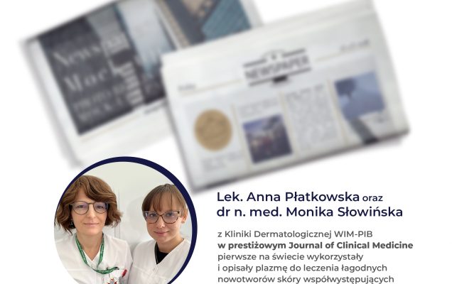 Lek. Anna Płatkowska oraz dr n. med. Monika Słowińska z Kliniki Dermatologicznej WIM-PIB w prestiżowym Jurnal of Clinical Medicine pierwsze na świecie wykorzystały i opisały plazmę do leczenia łagodnych nowotworów skóry współwystępujących z genodermatozami!